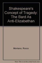 Shakespeare’s Concept of Tragedy: The Bard As Anti-Elizabethan