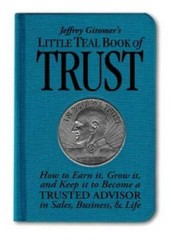 Jeffrey Gitomer’s Little Teal Book of Trust: How to Earn It, Grow It, and – GOOD
