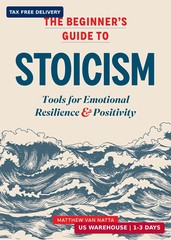 The Beginner’s Guide to Stoicism: Tools for Emotional Resilience and Positivity