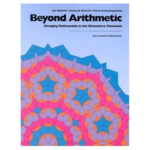 BEYOND ARITHMETIC: CHANGING MATHEMATICS IN THE ELEMENTARY By Jan Mokros & Susan