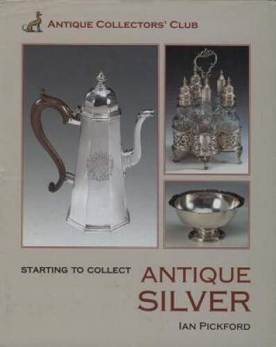 Starting To Collect Antique Silver – Hardcover By Pickford, Ian – GOOD