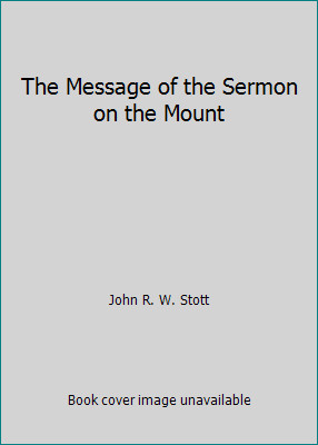 The Message of the Sermon on the Mount by John R. W. Stott