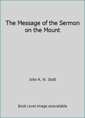 The Message of the Sermon on the Mount by John R. W. Stott