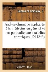 Analyse Chimique Appliqu�e � La M�decine En G�n�ral Et En Particulier Aux Maladi