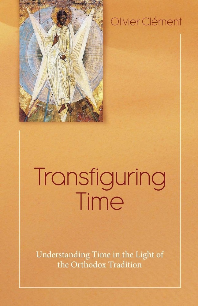 Transfiguring Time: Understanding Time in the Light of the Orthodox Traditio…