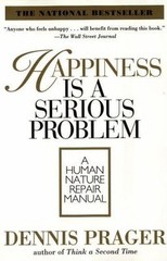 Happiness Is a Serious Problem: A Human Nature Repair Manual by Prager, Dennis