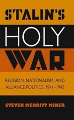 Stalin’s Holy War : Religion, Nationalism, and Alliance Politics, 1941-1945…