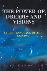 The Power of Dreams and Visions: Secret Language of the Kingdom by Lisa Randolph