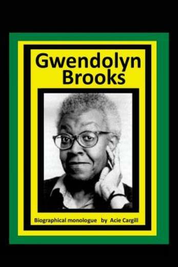 Gwendolyn Brooks: A Biographical Monologue