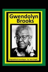 Gwendolyn Brooks: A Biographical Monologue