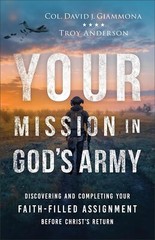 Your Mission in God’s Army: Discovering and Completing Your Faith-Filled Assignm