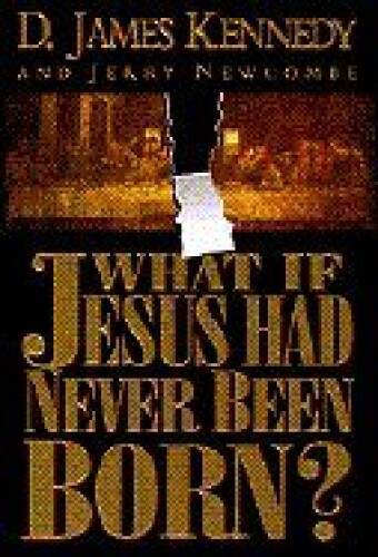 What if Jesus Had Never Been Born? – Hardcover By Kennedy, D. James – ACCEPTABLE