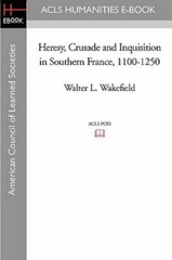 Heresy, Crusade and Inquisition in Southern France, 1100-1250, Wakefield, Walter