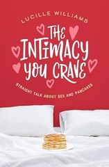 The Intimacy You Crave: Straight Talk about Sex and Pancakes, Williams, Lucille,