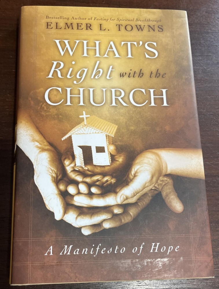 WHAT’S RIGHT WITH THE CHURCH: A MANIFESTO OF HOPE By Elmer L. Towns – Hardcover