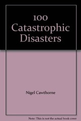 100 Catastrophic Disasters By Nigel Cawthorne
