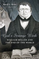 God’s Strange Work : William Miller and the End of the World Davi