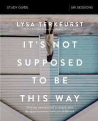 It’s Not Supposed to Be This Way Study Guide: Finding Unexpected Strength – GOOD
