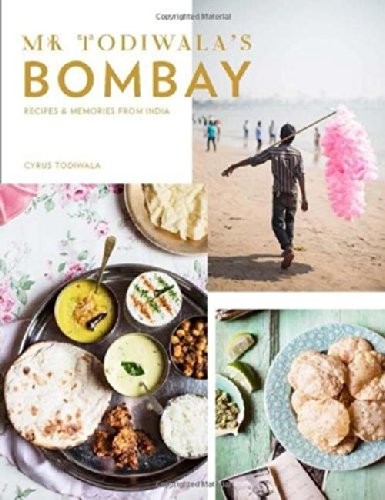 MR TODIWALA’S BOMBAY: RECIPES AND MEMORIES FROM INDIA By Cyrus Todiwala