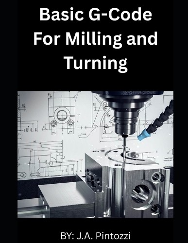 J a Pintozzi Basic G-Code for Milling and Turning (Paperback)