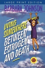 LIVING SOMEWHERE BETWEEN ESTROGEN AND DEATH-LARGE PRINT VERSION – Johnson, Barba