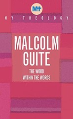 My Theology: The Word within the words By Malcolm Guite