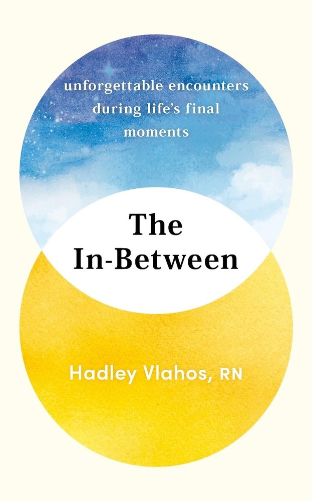 The In-Between: Unforgettable Encounters During Life’s Final Moments by Hadley V