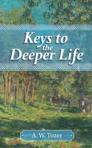 A W Tozer Keys to the Deeper Life (Paperback)