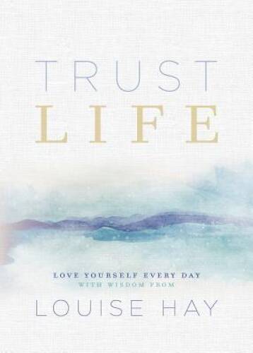 Trust Life: Love Yourself Every Day with Wisdom from Louise Hay – GOOD