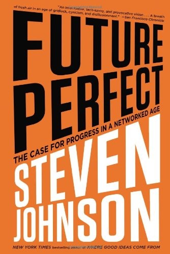 Future Perfect: The Case For Progress In A Networked Age by Johnson, Steven