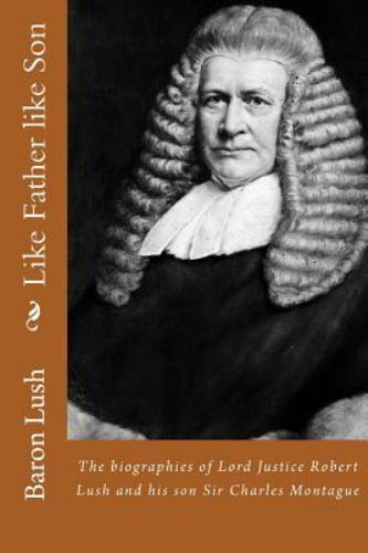 Like Father Like Son : The Biographies of Lord Justice Robert Lush and His So…