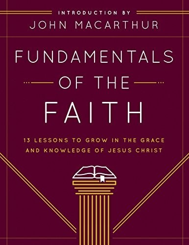 Fundamentals of the Faith: 13 Lessons to Grow in the Grace and Knowledge of Jesu