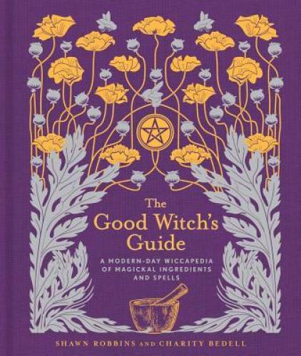 The Good Witch’s Guide: A Modern-Day Wiccapedia of Magickal Ingredients a – GOOD