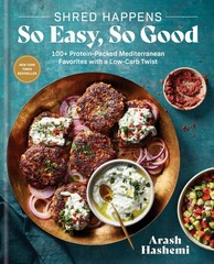 Shred Happens: So Easy, Good: 100+ Protein-Packed Mediterranean Multicolor