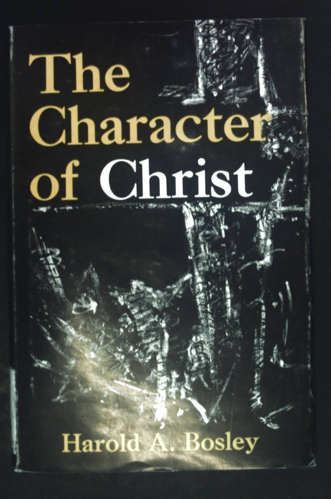 The Character of Christ. Bosley, Harold A.: