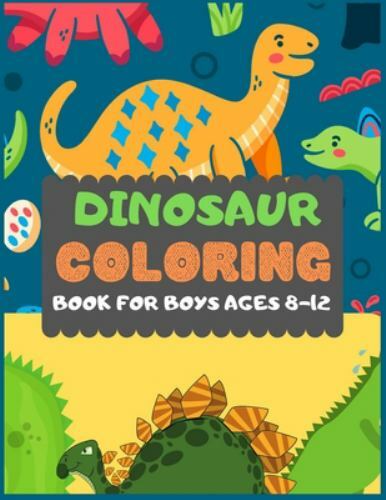 Dinosaur Colouring Book For Boys Ages 8-12: A dinosaur colouring activity boo…