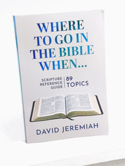 Where To Go In The Bible When: 89 Topics Scripture Refernce Guide David Jeremiah