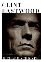Clint Eastwood: A Biography – Hardcover By Schickel, Richard – GOOD