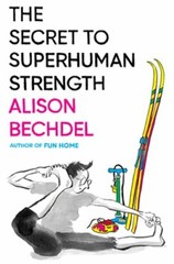 The Secret to Superhuman Strength by Alison Bechdel: New