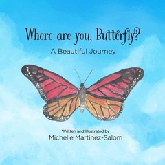 Where are you Butterfly?: A Beautiful Journey by Michelle Martinez-Salom Paperba