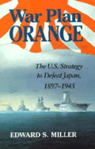 War Plan Orange: The U.S. Strategy to Defeat Japan, 1897-1945 by Miller: Used