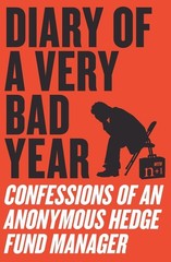 Diary of a Very Bad Year: Confessions of an Anonymous Hedge Fund Manager, Anonym