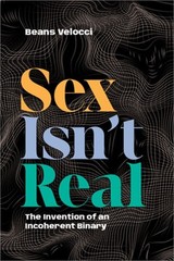 Sex Isn’t Real: The Invention of an Incoherent Binary (Paperback or Softback)
