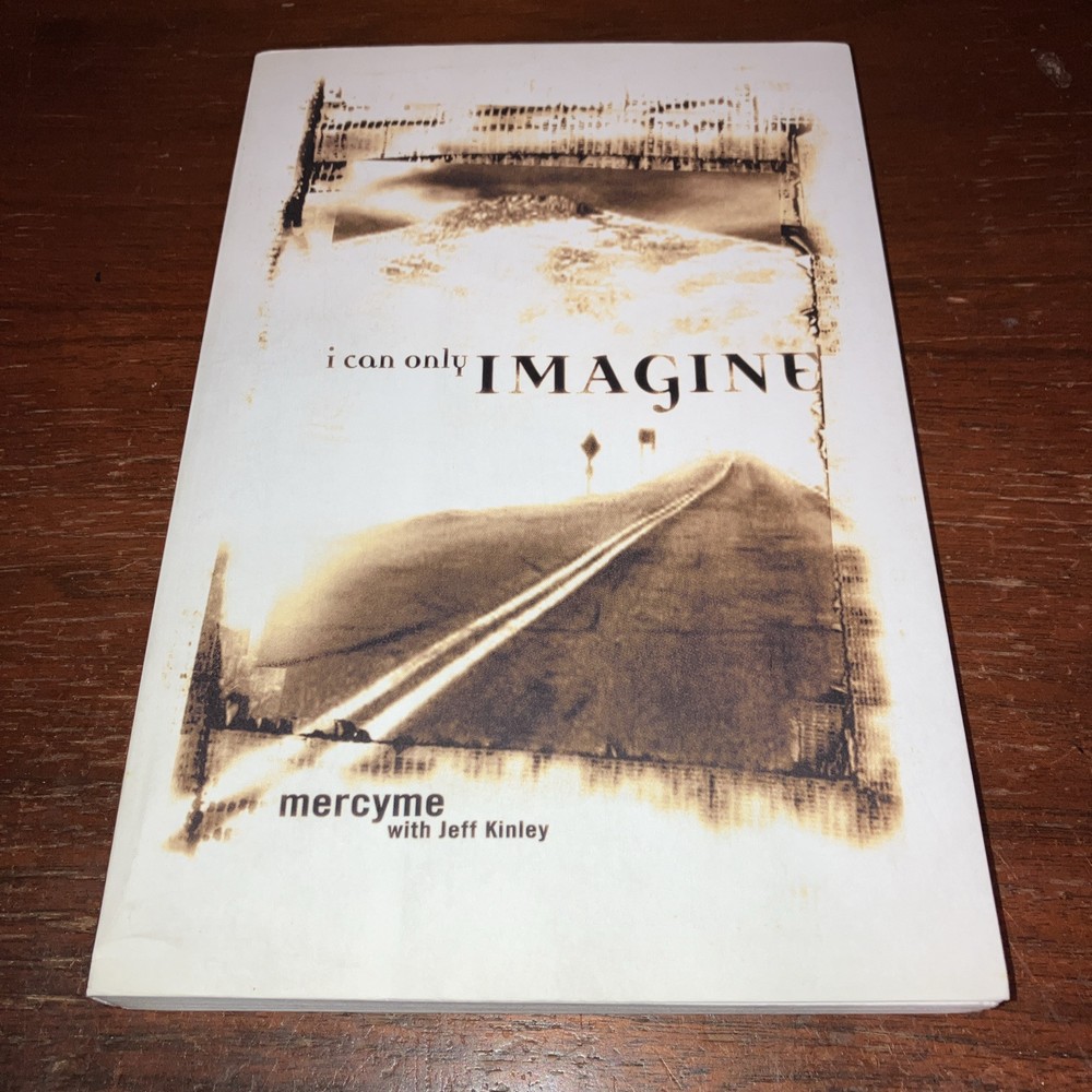 I Can Only Imagine : Mercy Me with Jeff Kinley – Paperback – 2002 – Good Used