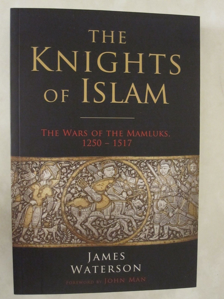 The Knights of Islam : The Wars of the Mamluks, 1250 – 1517 by John Man and…