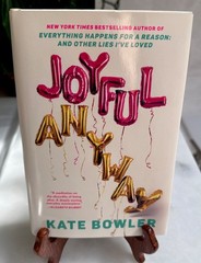Joyful, Anyway Hardcover by Bowler, Kate NEW Unread