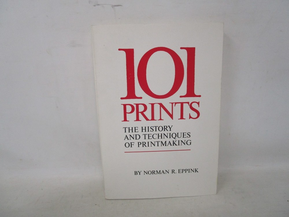 101 Prints The History and Techniques of Printmaking by Norman R. Eppink 1971