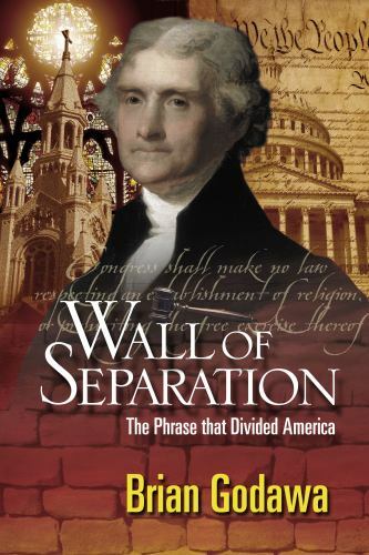 Wall of Separation: The Phrase that Divided America by Godawa, Brian