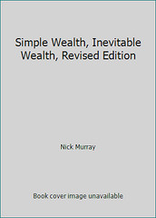Simple Wealth, Inevitable Wealth, Revised Edition by Nick Murray