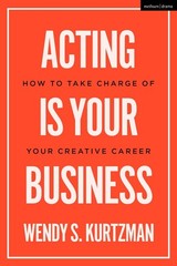Acting is Your Business: How to Take Charge of Your Creative Career by Wendy S.